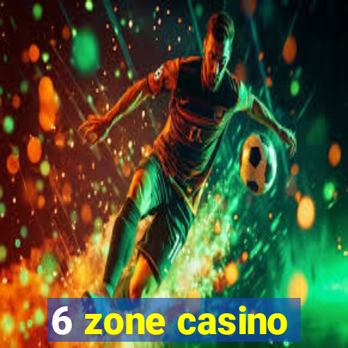 6 zone casino